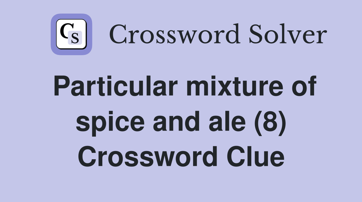 Particular mixture of spice and ale (8) Crossword Clue Answers